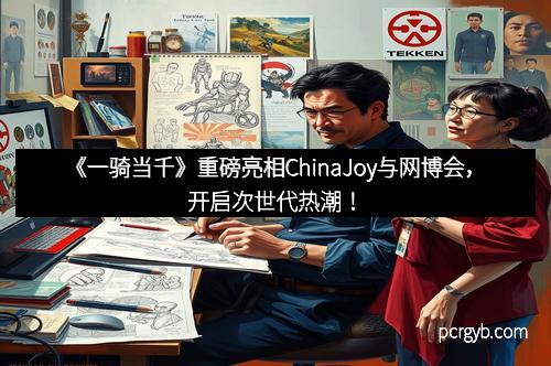 《一骑当千》重磅亮相ChinaJoy与网博会，开启次世代热潮！